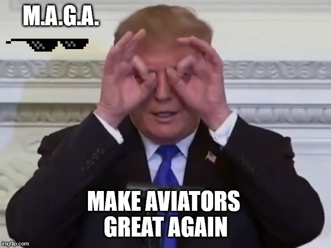 M.A.G.A. MAKE AVIATORS 
GREAT AGAIN | made w/ Imgflip meme maker