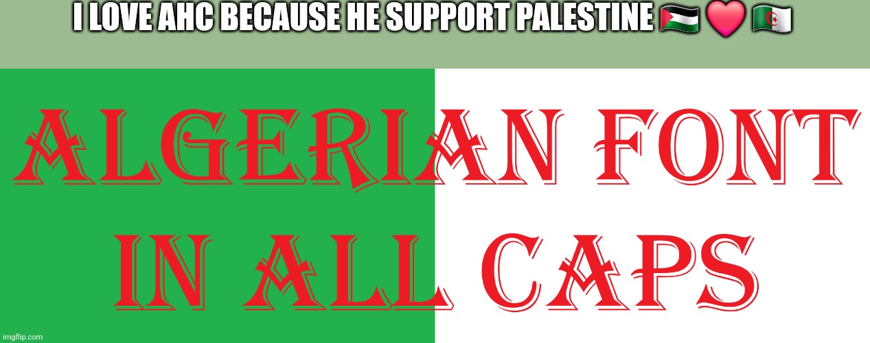 Free palestine | I LOVE AHC BECAUSE HE SUPPORT PALESTINE 🇵🇸 ❤️ 🇩🇿 | image tagged in algerian font in all caps | made w/ Imgflip meme maker