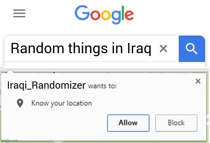Wants to know your location | Random things in Iraq; Iraqi_Randomizer | image tagged in wants to know your location | made w/ Imgflip meme maker