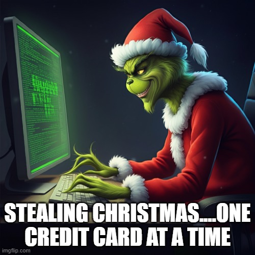 Cybersecurity awareness - Grinch at Computer | STEALING CHRISTMAS....ONE CREDIT CARD AT A TIME | image tagged in grinch at computer,cybersecurity | made w/ Imgflip meme maker