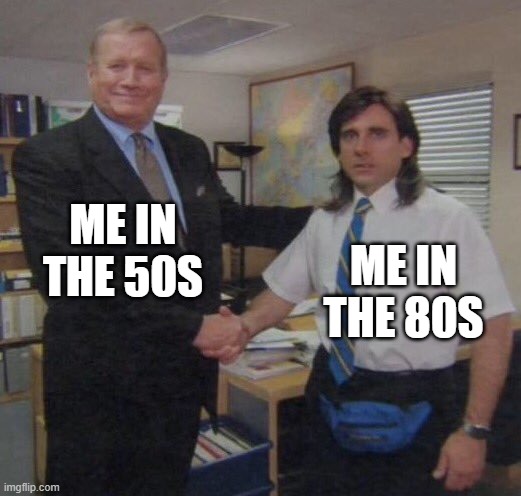 the decade outs | ME IN THE 50S; ME IN THE 80S | image tagged in the office congratulations | made w/ Imgflip meme maker