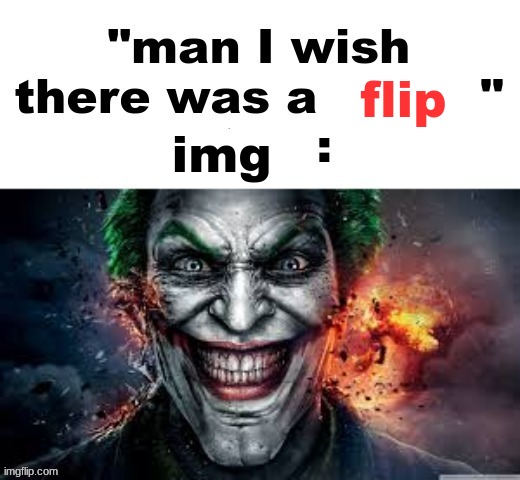 man I wish there was a | flip; img | image tagged in man i wish there was a | made w/ Imgflip meme maker