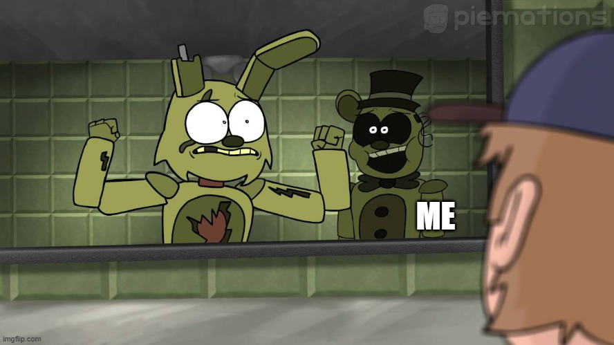 Piemations Fnaf 3 | ME | image tagged in piemations fnaf 3 | made w/ Imgflip meme maker