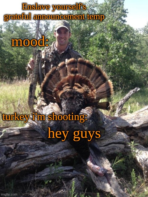 hey guys | image tagged in enslave_yourself's grateful announcement temp | made w/ Imgflip meme maker