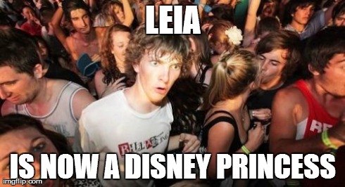Sudden Clarity Clarence Meme | LEIA IS NOW A DISNEY PRINCESS | image tagged in memes,sudden clarity clarence,AdviceAnimals | made w/ Imgflip meme maker