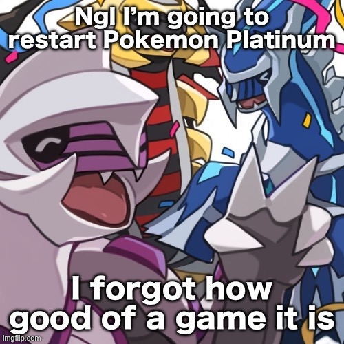 Ngl I’m going to restart Pokemon Platinum; I forgot how good of a game it is | made w/ Imgflip meme maker