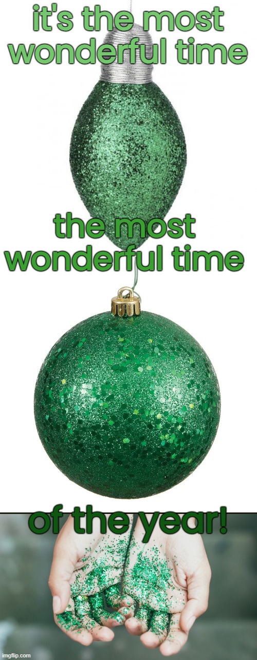 Unpacking the holiday bulbs today and boy do I feel sparkley! | it's the most wonderful time; the most wonderful time; of the year! | image tagged in funny memes,christmas decorations | made w/ Imgflip meme maker