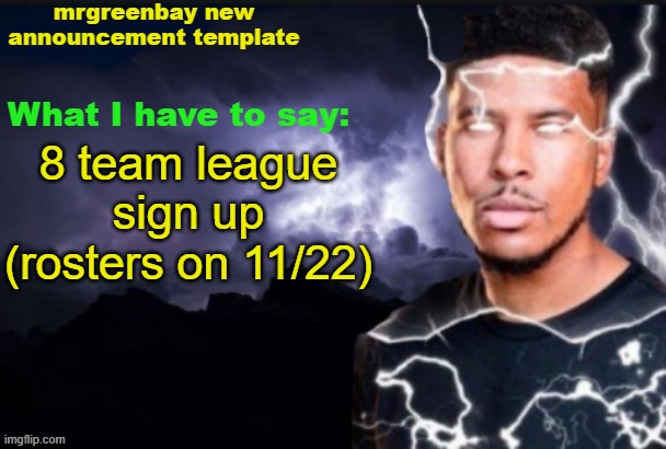 i suck at team names btw | 8 team league sign up (rosters on 11/22) | image tagged in mrgreenbay new announcement template | made w/ Imgflip meme maker