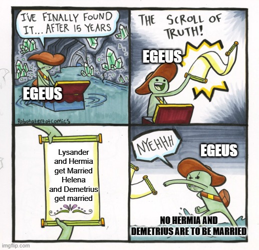 Midsummers night dream: If Egeus found this | EGEUS; EGEUS; Lysander and Hermia get Married
Helena and Demetrius get married; EGEUS; NO HERMIA AND DEMETRIUS ARE TO BE MARRIED | image tagged in memes,the scroll of truth | made w/ Imgflip meme maker