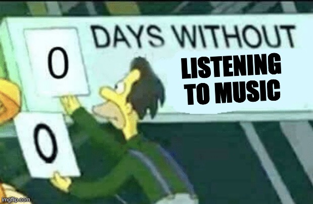 0 days without (Lenny, Simpsons) | LISTENING TO MUSIC | image tagged in 0 days without lenny simpsons | made w/ Imgflip meme maker