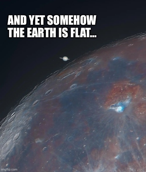 Flat earth | AND YET SOMEHOW THE EARTH IS FLAT… | image tagged in funny | made w/ Imgflip meme maker