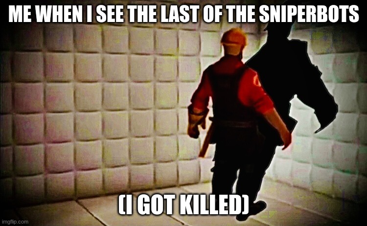 Tf2 insane engie | ME WHEN I SEE THE LAST OF THE SNIPERBOTS; (I GOT KILLED) | image tagged in tf2 insane engie | made w/ Imgflip meme maker