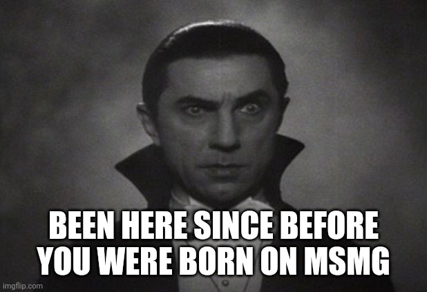 OG Vampire  | BEEN HERE SINCE BEFORE YOU WERE BORN ON MSMG | image tagged in og vampire | made w/ Imgflip meme maker