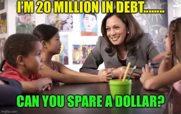 Kamala is still fundraising | I’M 20 MILLION IN DEBT........ CAN YOU SPARE A DOLLAR? | image tagged in kamala talks to kids,kamala harris,democrats,dnc,loser | made w/ Imgflip meme maker