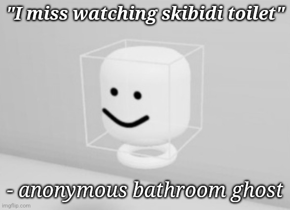 "I miss watching skibidi toilet"; - anonymous bathroom ghost | image tagged in roblox | made w/ Imgflip meme maker