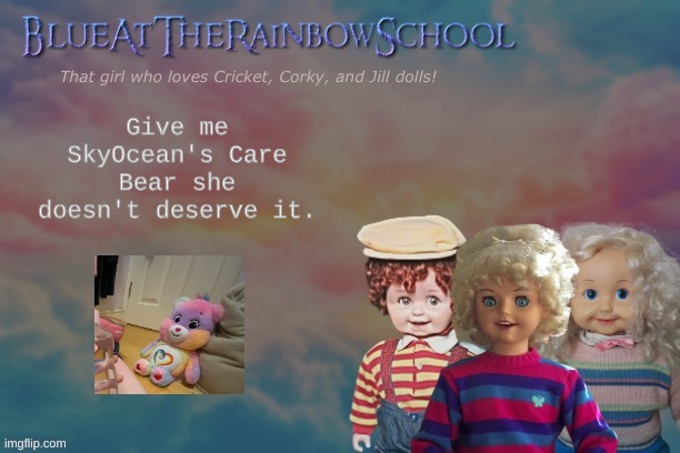 HEY! | Give me SkyOcean's Care Bear she doesn't deserve it. | image tagged in bluerainbowschool | made w/ Imgflip meme maker