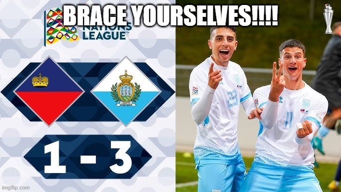 San Marino, the greatest nation in Europe | BRACE YOURSELVES!!!! | image tagged in soccer,football,sports | made w/ Imgflip meme maker