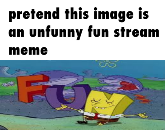 pretend this image is an unfunny fun stream meme Blank Meme Template