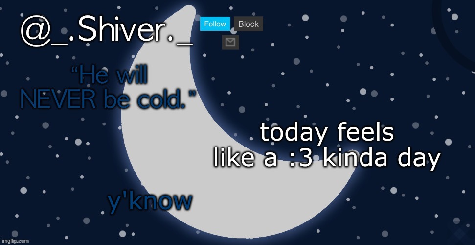 :3 | today feels like a :3 kinda day; y'know | image tagged in _ shiver _ announcement template | made w/ Imgflip meme maker