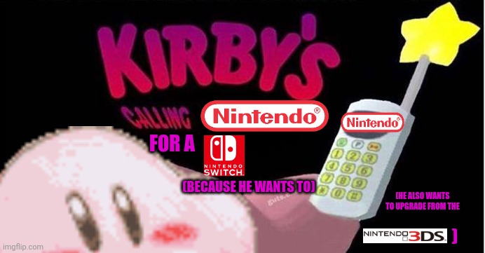 Kirby needs to upgrade from the 3DS | FOR A; (BECAUSE HE WANTS TO); (HE ALSO WANTS TO UPGRADE FROM THE; ) | image tagged in kirby's calling the police,kirby | made w/ Imgflip meme maker