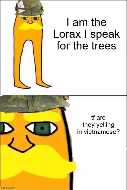 The lorax | I am the Lorax I speak for the trees; tf are they yelling in vietnamese? | image tagged in i am the lorax | made w/ Imgflip meme maker