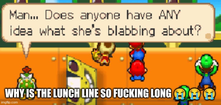 man... | WHY IS THE LUNCH LINE SO FUCKING LONG 😭 😭 😭 | image tagged in man | made w/ Imgflip meme maker