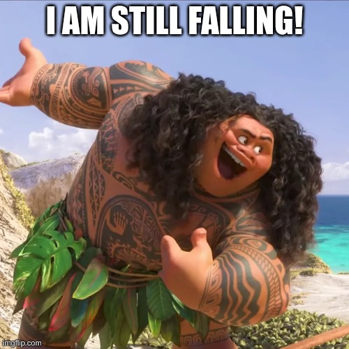 maui | I AM STILL FALLING! | image tagged in maui | made w/ Imgflip meme maker