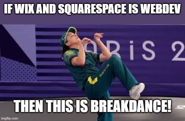 If Wix and Squarespace is webdev, then this is breakdance! | IF WIX AND SQUARESPACE IS WEBDEV; THEN THIS IS BREAKDANCE! | image tagged in raygun australian breakdancer,webdev,wix,squarespace,nocode,web development | made w/ Imgflip meme maker