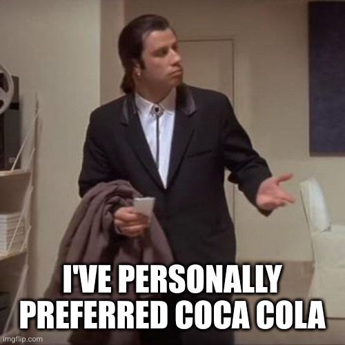 Confused Travolta | I'VE PERSONALLY PREFERRED COCA COLA | image tagged in confused travolta | made w/ Imgflip meme maker