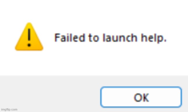 Failed to launch help. | image tagged in please help me,help,windows error message,windows update,windows 11,lockdown | made w/ Imgflip meme maker