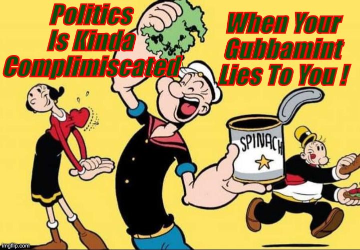 Eat Yer Spinach, Patriots | When Your Gubbamint Lies To You ! Politics Is Kinda Complimiscated | image tagged in olive oyl popeye,political meme,politics,funny memes,funny,liars | made w/ Imgflip meme maker