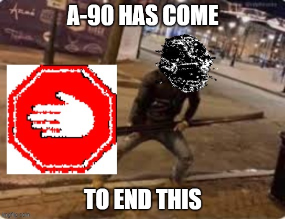 a-90 stop sign | A-90 HAS COME TO END THIS | image tagged in a-90 stop sign | made w/ Imgflip meme maker