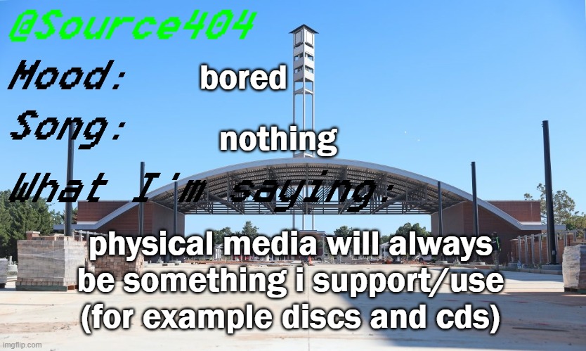 Source's Temp | bored; nothing; physical media will always be something i support/use (for example discs and cds) | image tagged in source's temp | made w/ Imgflip meme maker