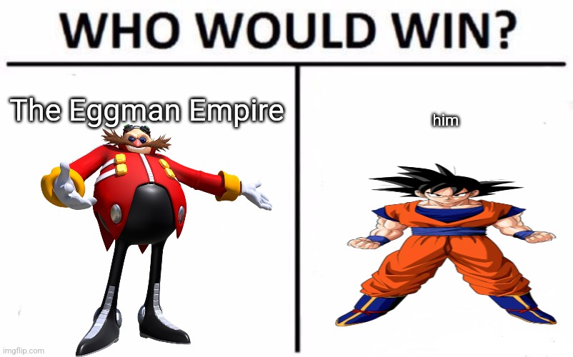 Honestly Eggman solos | The Eggman Empire; him | image tagged in memes,who would win | made w/ Imgflip meme maker