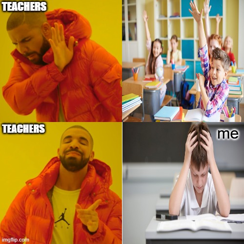 FACTS | TEACHERS; TEACHERS; me | image tagged in memes,drake hotline bling | made w/ Imgflip meme maker