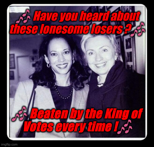 The Cry Me A River Band | 🎶 Have you heard about these lonesome losers ?🎶; 🎶 Beaten by the King of 
Votes every time !🎶 | image tagged in hobama and hillary,political meme,politics,funny memes,funny | made w/ Imgflip meme maker