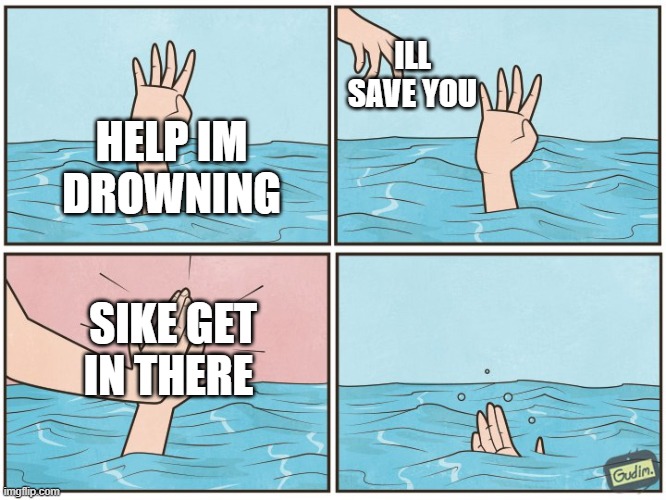 Having a enemy be like | ILL SAVE YOU; HELP IM DROWNING; SIKE GET IN THERE | image tagged in high five drown | made w/ Imgflip meme maker