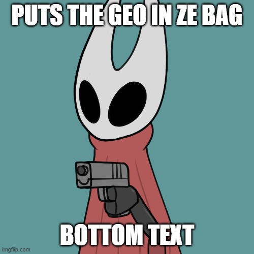 hornet with a gun | PUTS THE GEO IN ZE BAG; BOTTOM TEXT | image tagged in hornet with a gun | made w/ Imgflip meme maker