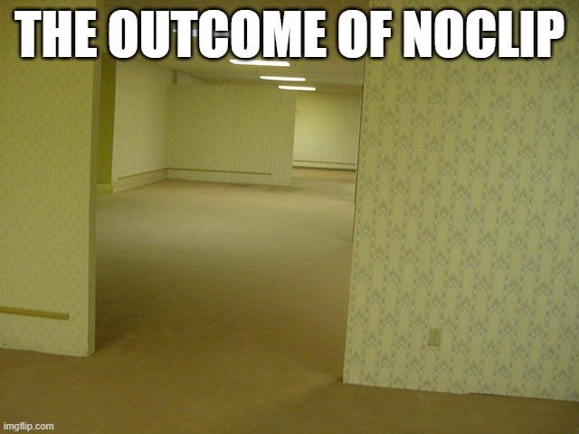 The Backrooms | THE OUTCOME OF NOCLIP | image tagged in the backrooms | made w/ Imgflip meme maker