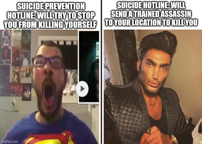 Average Fan vs Average Enjoyer | SUICIDE HOTLINE: WILL SEND A TRAINED ASSASSIN TO YOUR LOCATION TO KILL YOU; SUICIDE PREVENTION HOTLINE: WILL TRY TO STOP YOU FROM KILLING YOURSELF | image tagged in average fan vs average enjoyer | made w/ Imgflip meme maker