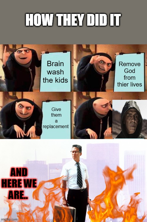 HOW THEY DID IT; Brain wash the kids; Remove God from thier lives; Give them a replacement; AND HERE WE ARE.. | image tagged in memes,gru's plan | made w/ Imgflip meme maker