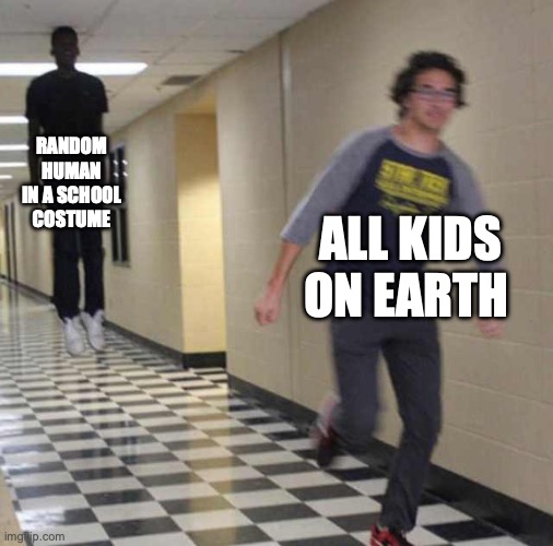 floating boy chasing running boy | RANDOM HUMAN IN A SCHOOL COSTUME ALL KIDS ON EARTH | image tagged in floating boy chasing running boy,school,cosplay,run | made w/ Imgflip meme maker