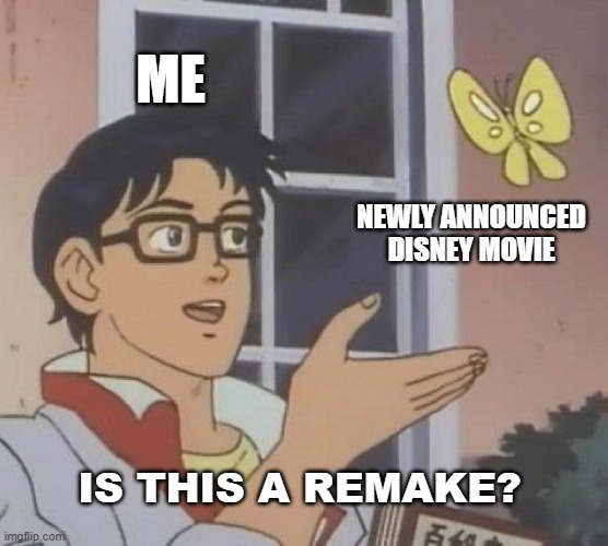 Disney | ME; NEWLY ANNOUNCED DISNEY MOVIE; IS THIS A REMAKE? | image tagged in memes,is this a pigeon | made w/ Imgflip meme maker