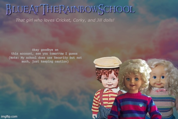 BYE! | Okay goodbye on this account, see you tomorrow I guess 


(Note: My school does use Security but not much, just keeping caution) | image tagged in bluerainbowschool | made w/ Imgflip meme maker