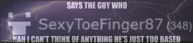 SexyToeFinger87 | image tagged in sexytoefinger87 | made w/ Imgflip meme maker