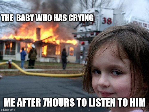 Babys in the planes ? | THE  BABY WHO HAS CRYING; ME AFTER 7HOURS TO LISTEN TO HIM | image tagged in memes,disaster girl,baby | made w/ Imgflip meme maker