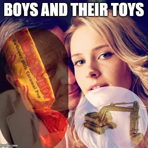 Sugar daddy | BOYS AND THEIR TOYS | image tagged in sugar daddy | made w/ Imgflip meme maker