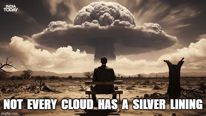 Cloud Nine | NOT  EVERY  CLOUD  HAS  A  SILVER  LINING | image tagged in atomic bomb | made w/ Imgflip meme maker