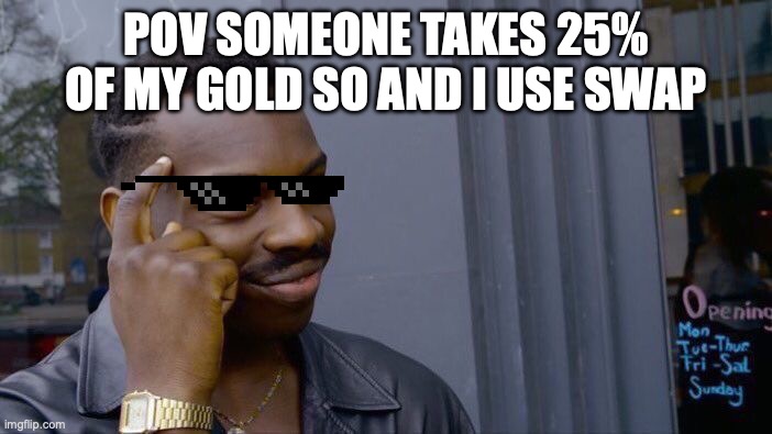 Roll Safe Think About It Meme | POV SOMEONE TAKES 25% OF MY GOLD SO AND I USE SWAP | image tagged in memes,roll safe think about it | made w/ Imgflip meme maker