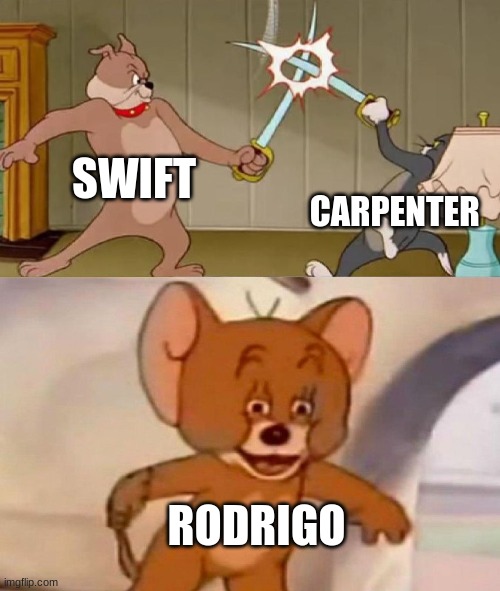 Alpha sigma | SWIFT; CARPENTER; RODRIGO | image tagged in tom and jerry swordfight | made w/ Imgflip meme maker